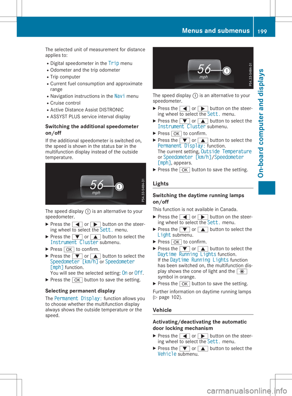 MERCEDES-BENZ GLA 2020  Owners Manual The
selected unitofmeasurement fordistance
applies to:
R Digital speedometer inthe Trip Trip
menu
R Odometer andthetrip odometer
R Trip computer
R Current fuelconsumpt ionand approximate
range
R Navig