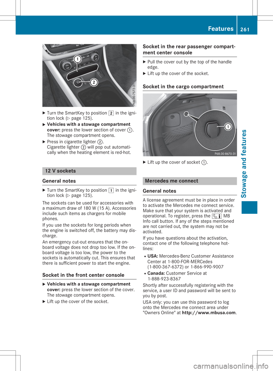 MERCEDES-BENZ GLA 2020  Owners Manual X
Turn theSmart Keytoposition 0048inthe igni-
tion lock (Ypage 125).
X Vehicles
withastowage compartment
cover: pressthelower section ofcover 0043.
The stowage compartmentopens.
X Press incigarett eli