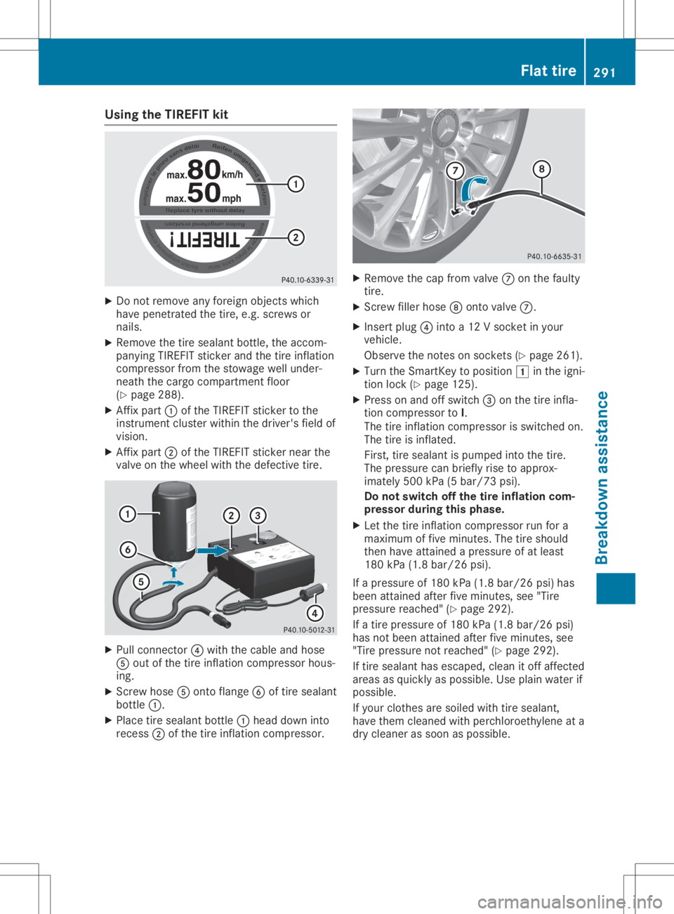 MERCEDES-BENZ GLA 2020 Owners Manual Using
theTIREFIT kit X
Do not remov eany foreign objectswhich
have penet rated thetire, e.g.screws or
nails.
X Remove thetire sealant bottle,the accom -
panying TIREFITstic ker and thetire inflat ion
MERCEDES-BENZ GLA 2020 Owners Manual Using
theTIREFIT kit X
Do not remov eany foreign objectswhich
have penet rated thetire, e.g.screws or
nails.
X Remove thetire sealant bottle,the accom -
panying TIREFITstic ker and thetire inflat ion