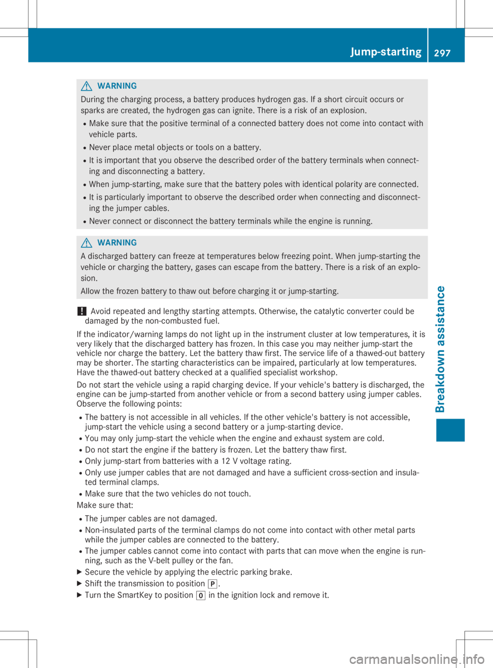 MERCEDES-BENZ GLA 2020 Owners Manual G
WARNING
During thechargi ngprocess ,a battery produceshydrogen gas.Ifashort circuitoccurs or
spar ksare created ,the hydrogen gascan ignite. Thereisarisk ofan explo sion.
R Make surethattheposi tive MERCEDES-BENZ GLA 2020 Owners Manual G
WARNING
During thechargi ngprocess ,a battery produceshydrogen gas.Ifashort circuitoccurs or
spar ksare created ,the hydrogen gascan ignite. Thereisarisk ofan explo sion.
R Make surethattheposi tive