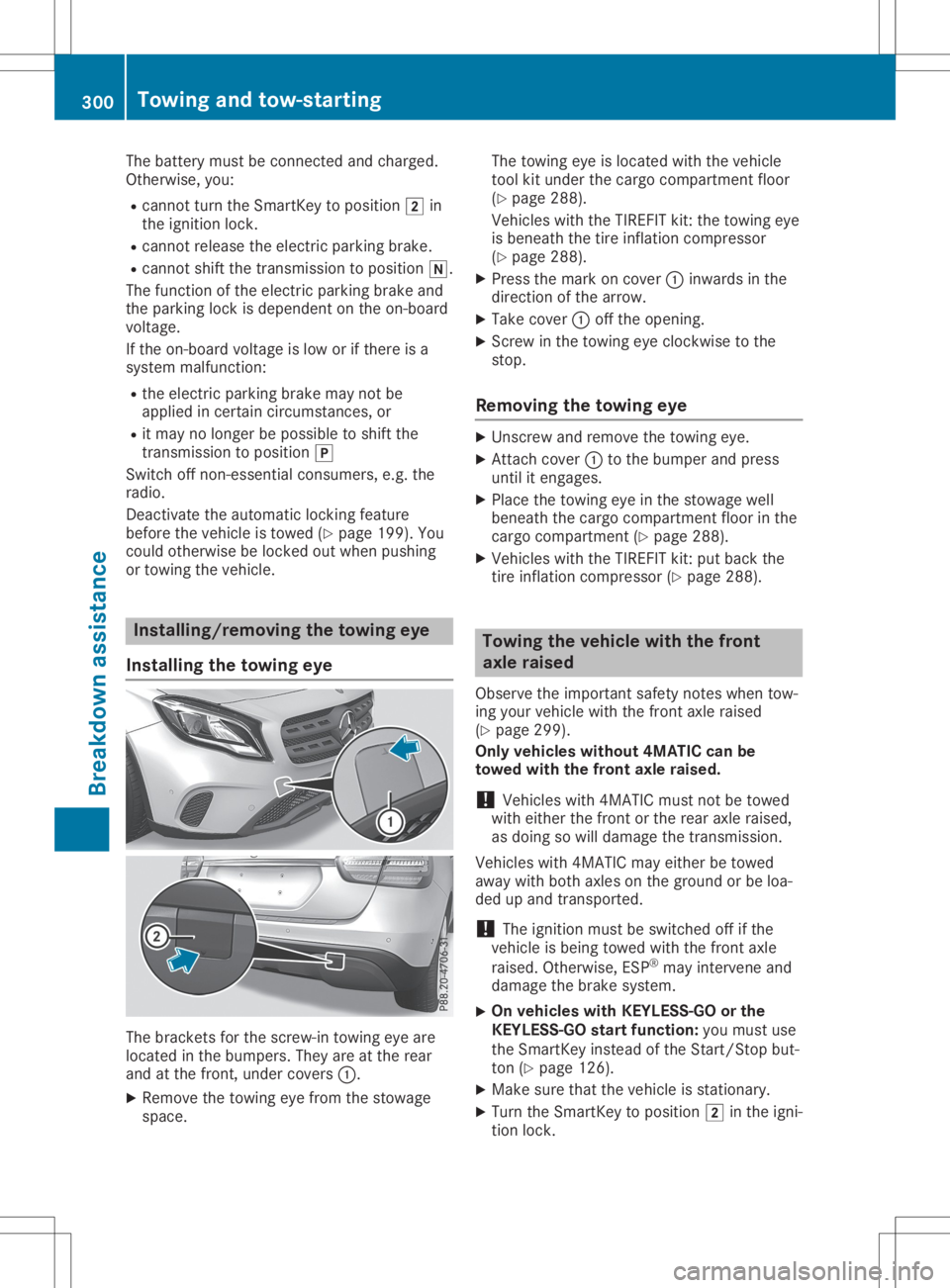 MERCEDES-BENZ GLA 2020  Owners Manual The
battery mustbeconn ected andcharged.
Otherwise, you:
R cann otturn theSmart Keytoposition 0048in
the ignition lock.
R cann otrelease theelectric parking brake.
R cann otshift thetrans mission topo