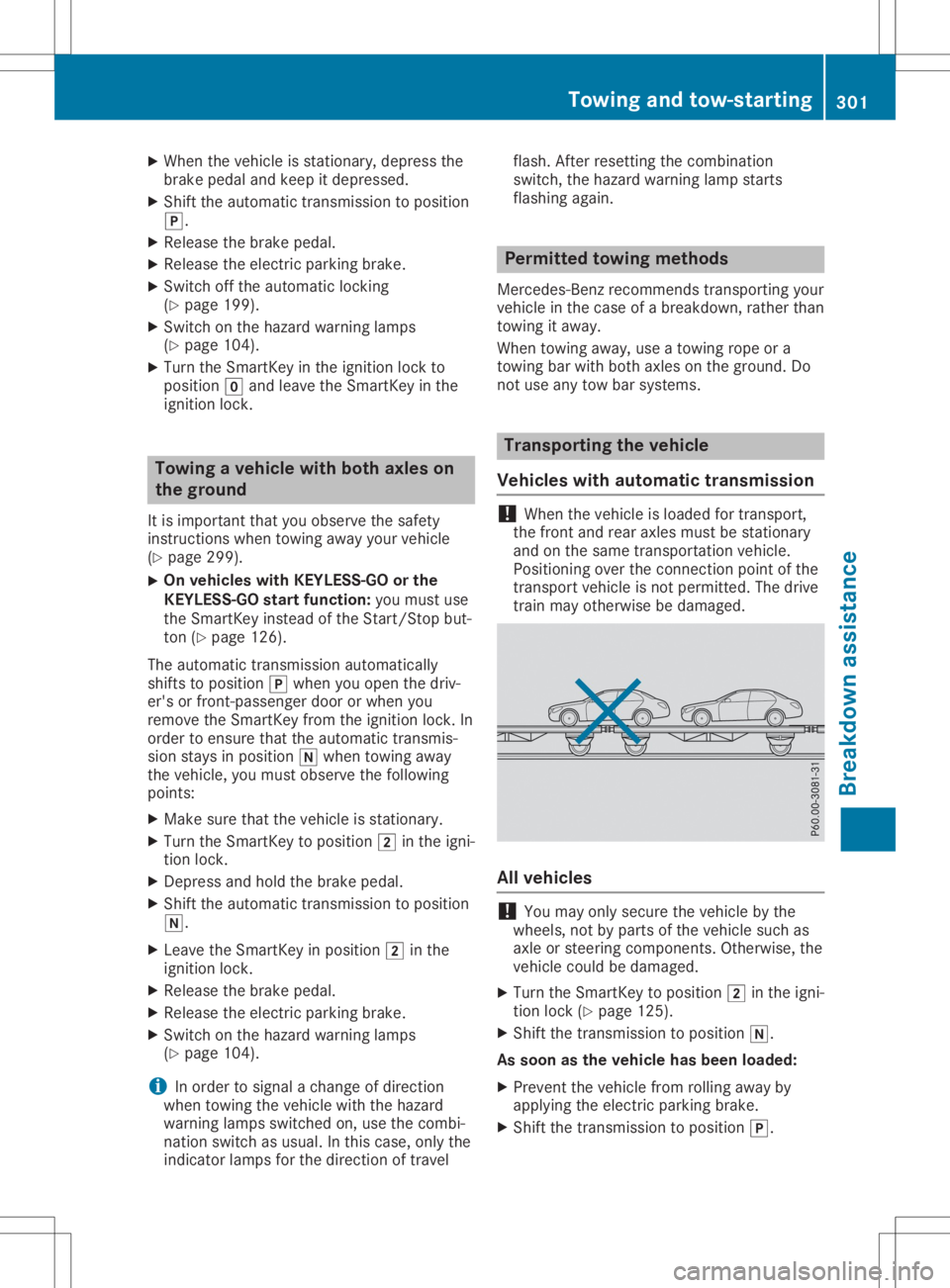 MERCEDES-BENZ GLA 2020  Owners Manual X
When thevehicle isstation ary,depress the
brake pedalandkeep itdepressed.
X Shift theautomatic transmission toposition
005D.
X Release thebrake pedal.
X Release theelectr icparking brake.
X Switc ho