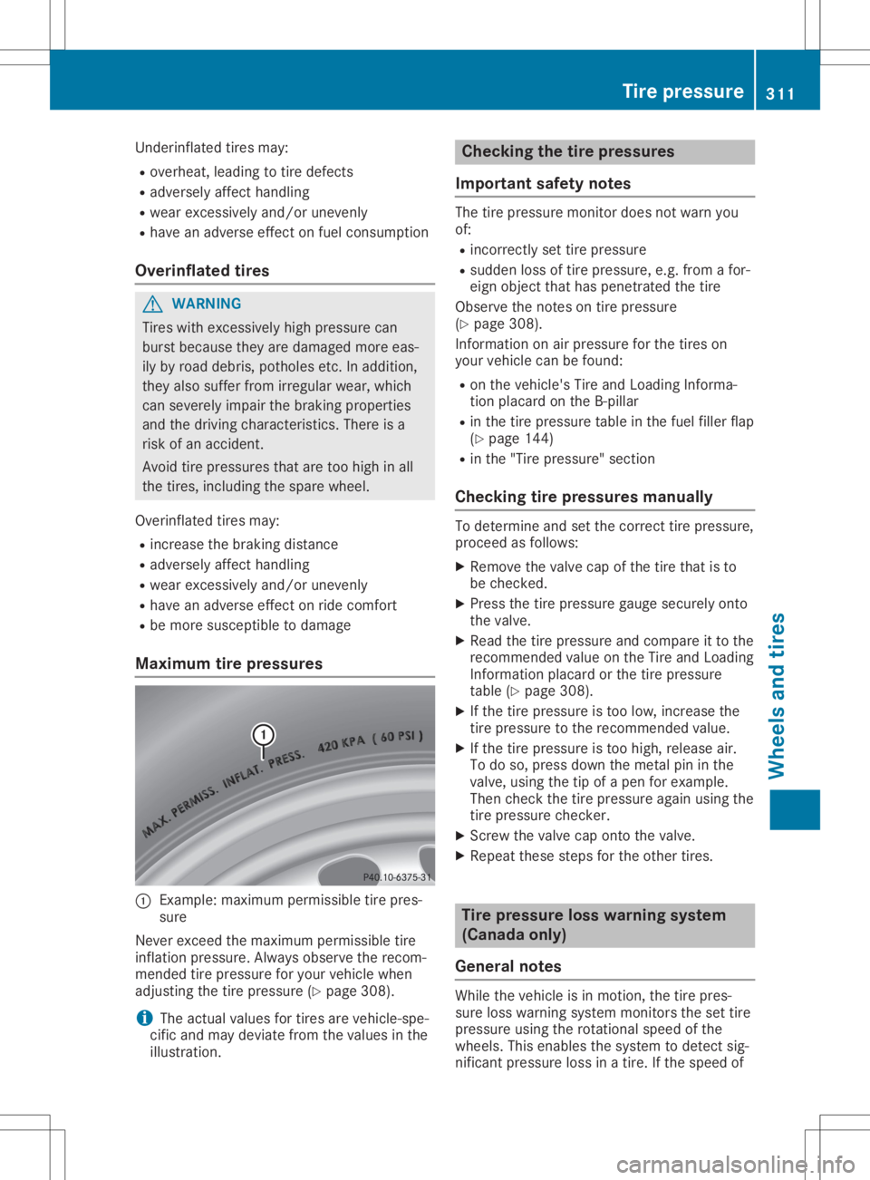 MERCEDES-BENZ GLA 2020 Owners Manual Underinflated
tiresmay:
R overheat, leadingtotire defects
R adversely affecthandling
R wear excessively and/orunevenly
R have anadverse effectonfuel consumption
Overinflated tires G
WARNING
Tires with MERCEDES-BENZ GLA 2020 Owners Manual Underinflated
tiresmay:
R overheat, leadingtotire defects
R adversely affecthandling
R wear excessively and/orunevenly
R have anadverse effectonfuel consumption
Overinflated tires G
WARNING
Tires with