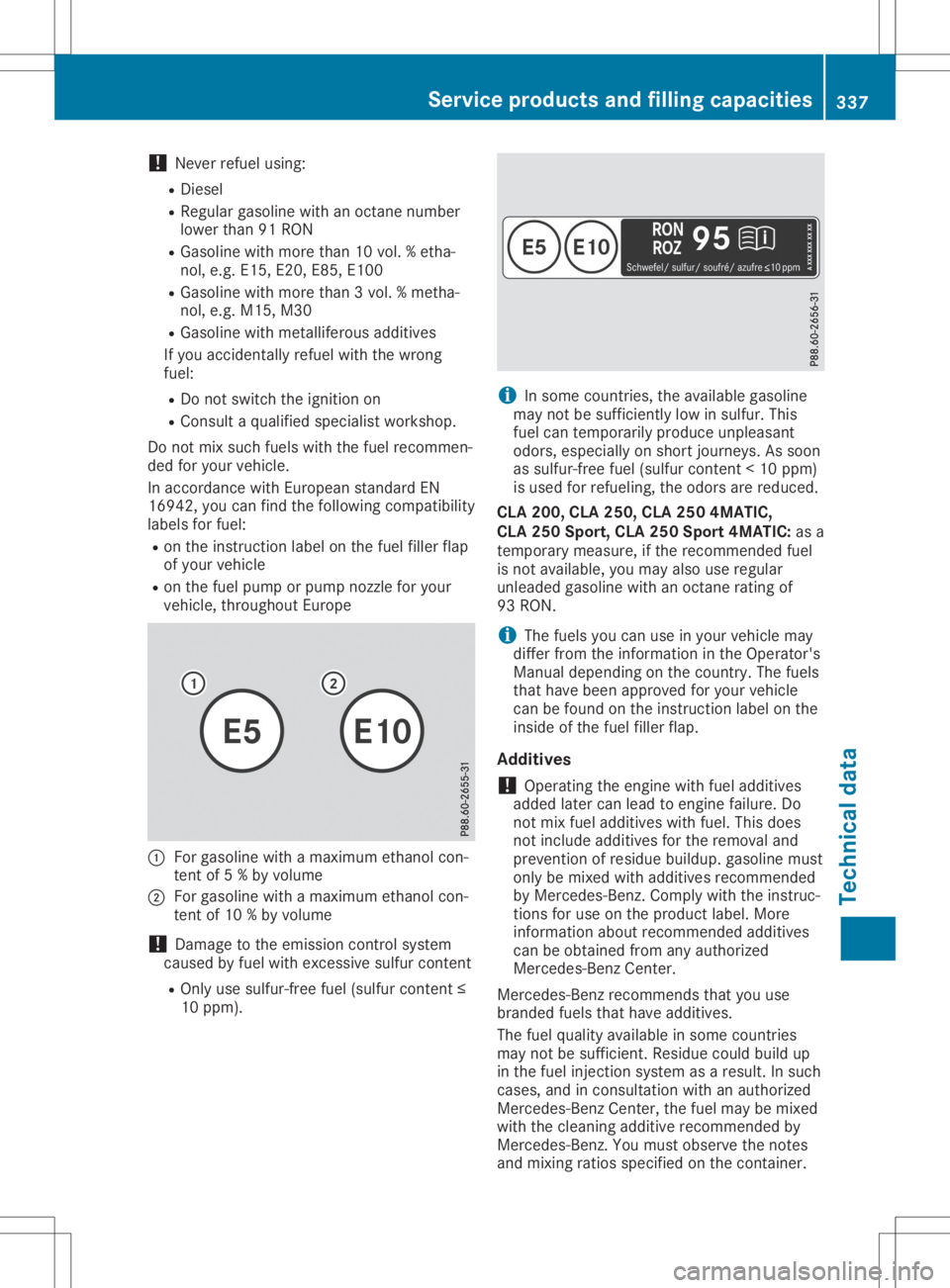 MERCEDES-BENZ GLA 2020 Owners Manual !
Never
refuelusing:
R Diesel
R Regu largasoli newith anoctane number
lower than91RON
R Gasol inewith more than10vol. %etha-
nol, e.g. E15, E20, E85,E100
R Gasol inewith more than3vol. %metha-
nol, e. MERCEDES-BENZ GLA 2020 Owners Manual !
Never
refuelusing:
R Diesel
R Regu largasoli newith anoctane number
lower than91RON
R Gasol inewith more than10vol. %etha-
nol, e.g. E15, E20, E85,E100
R Gasol inewith more than3vol. %metha-
nol, e.