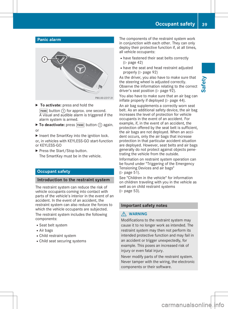 MERCEDES-BENZ GLA 2020 Service Manual Panic
alarm X
To activate: pressandhold the
0033 button 0043for approx. onesecond.
A visual andaudib lealarm istriggered ifthe
alarm system isarmed.
X To deactivat e:press 0033button 0043again.
or X I