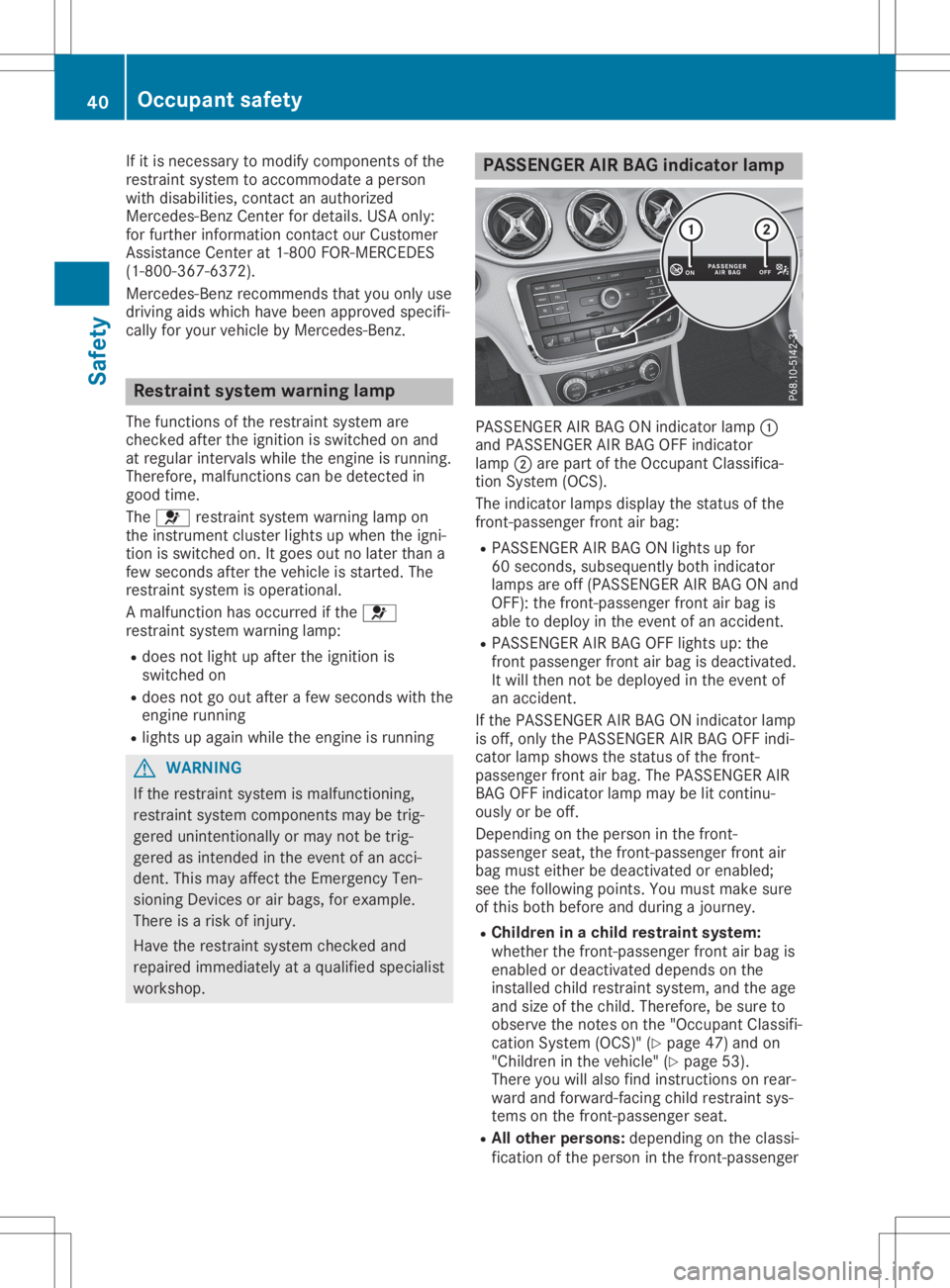MERCEDES-BENZ GLA 2020 Service Manual If
it is necessary tomodify components ofthe
restraint systemtoaccommodate aperson
with disabilities, contact anauthori zed
Mercedes-Benz Centerfordetail s.USA only:
for further information contactour