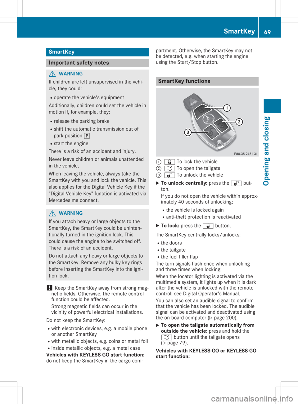 MERCEDES-BENZ GLA 2020  Owners Manual Smar
tKey Import
antsafety notes G
WARNING
If children areleft unsupervised inthe vehi-
cle, they could:
R operate thevehicle's equipment
Additionally, childrencouldsetthe vehicle in
motion if,for