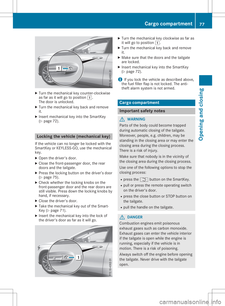 MERCEDES-BENZ GLA 2020 Manual PDF X
Turn themechanic alkey count er-clockwise
as far asitwill gotoposition 0047.
The door isunlocked.
X Turn themechanic alkey back andremove
it.
X Insert mechanic alkey into theSmart Key
(Y page 72). L MERCEDES-BENZ GLA 2020 Manual PDF X
Turn themechanic alkey count er-clockwise
as far asitwill gotoposition 0047.
The door isunlocked.
X Turn themechanic alkey back andremove
it.
X Insert mechanic alkey into theSmart Key
(Y page 72). L