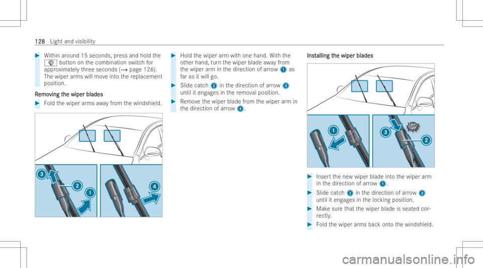 MERCEDES-BENZ GLA 2022  Owners Manual #
Within around 15seconds, press and hold the
00D4 buttonon thecombination switchfo r
appr oximat elyth re eseconds (/page126).
The wiper arms will moveintoth ere placement
position.
R R
emo emo
ving 