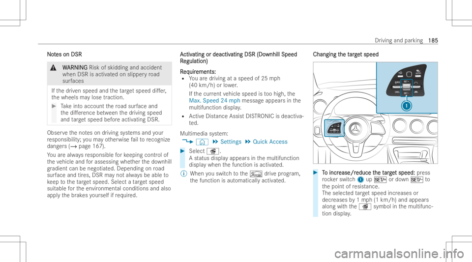 MERCEDES-BENZ GLA 2022  Owners Manual NN
o o
t t
es on DSR es
on DSR &
W W
ARNIN G ARNIN
GRisk ofskidding andaccident
when DSRisactiv ated on slipper yro ad
sur faces
If th edr iven speed andtheta rg et speed di.er,
th ewheels maylose tr