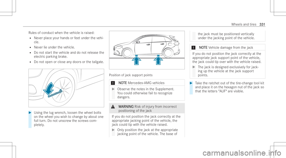 MERCEDES-BENZ GLA 2022  Owners Manual Ru
les ofconduct whentheve hicle israised:
R Neverplace your hands orfeet under theve hi-
cle.
R Neverlie under theve hicle.
R Donotst ar tth eve hicle anddonotre lease the
electr icpar king brak e.
R