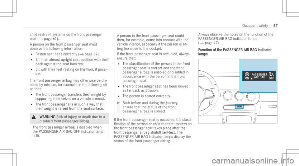 MERCEDES-BENZ GLA 2022 Service Manual ch
ild restr aint system son thefront passeng er
seat (/page61).
A per son onthefront passeng erseat must
obser vethefo llo wing information:
R Fasten seat belts co rrectl y(/ page39).
R Sitinan almos