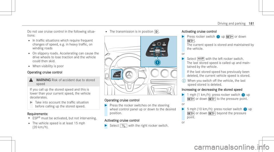 MERCEDES-BENZ GLB 2022  Owners Manual Do
notuse cruise contr olinthefo llo wing situa-
tions:
R Intra1c situations whichre qu ire freq uent
ch ang esofspeed, e.g.in hea vytra1c, on
wind ingroads
R Onslipp eryro ads. Acceler atingcan cau