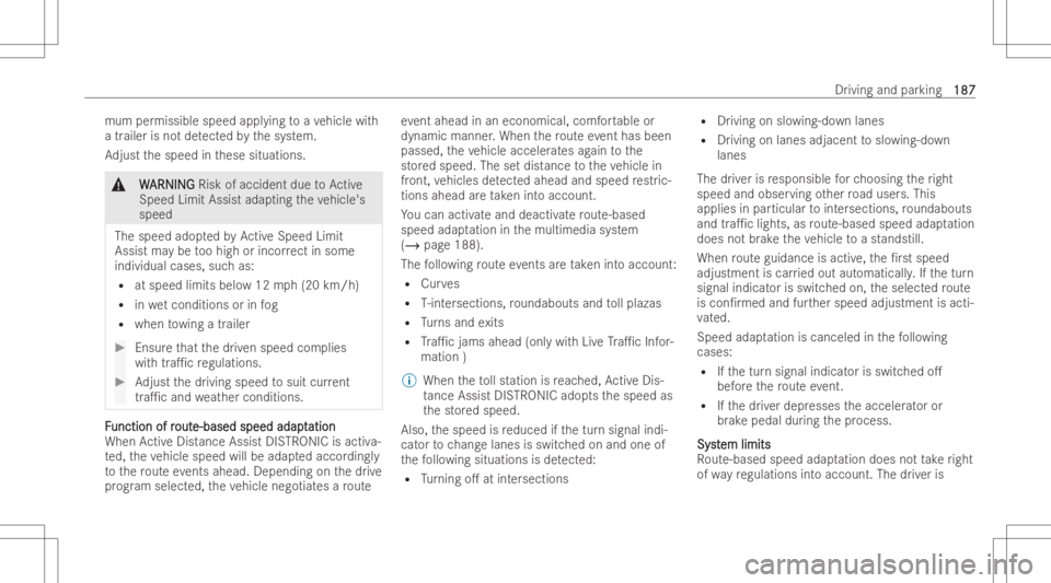 MERCEDES-BENZ GLB 2022  Owners Manual mum
permissible speedapplying toave hicle with
a trailer isno tde tected bythesy stem.
Ad just thespeed inthese situations. &
W W
ARNIN G ARNIN
GRisk ofaccident duetoActive
Speed LimitAssistada pting 
