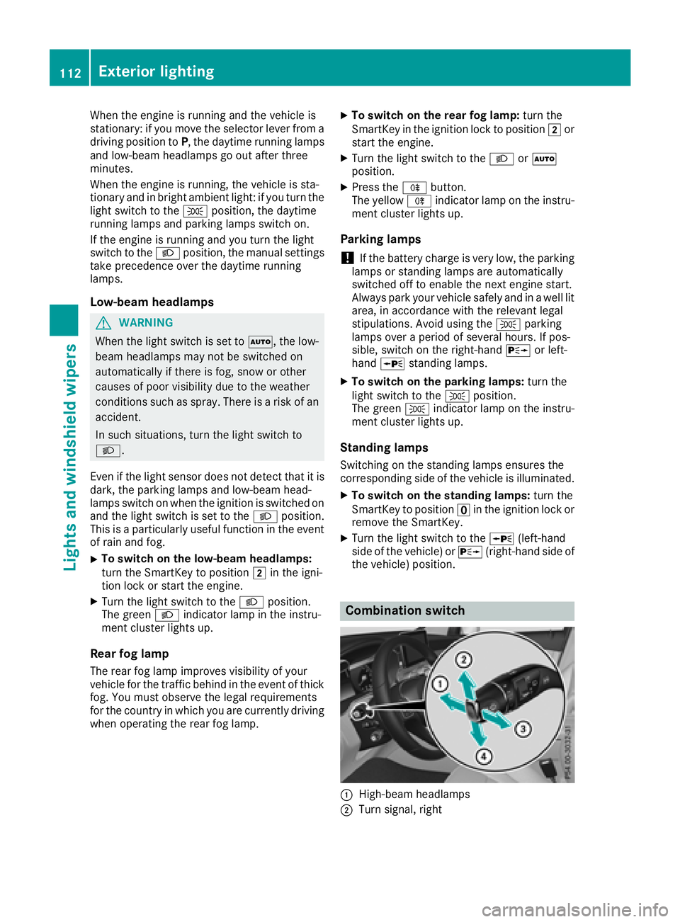 MERCEDES-BENZ GLC 2017  Owners Manual When the engine is running and the vehicle is
stationary: if you move the selector lever from a
driving position to P , the daytime running lamps
and low-beam headlamps go out after three
minutes.
Whe