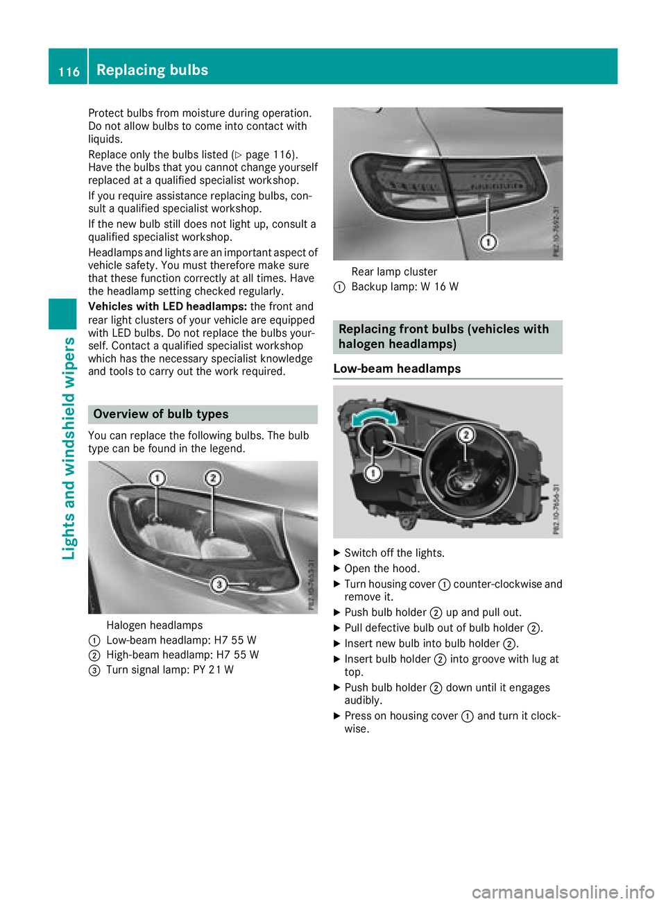 MERCEDES-BENZ GLC 2017  Owners Manual Protect bulbs from moisture during operation.
Do not allow bulbs to come into contact with
liquids.
Replace only the bulbs listed ( Y
page 116).
Have the bulbs that you cannot change yourself
replaced