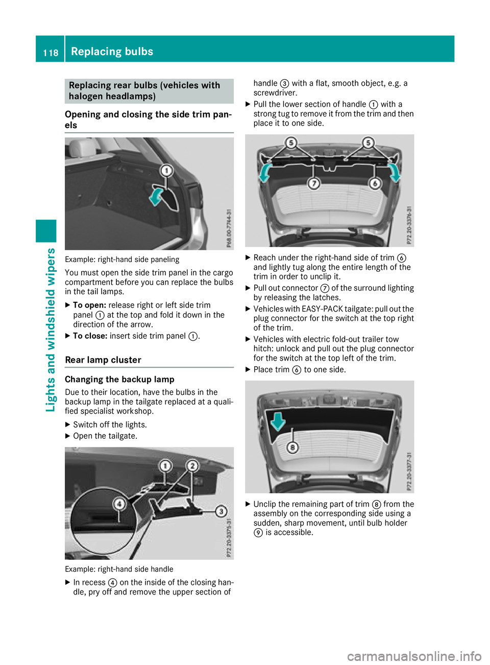 MERCEDES-BENZ GLC 2017  Owners Manual Replacing rear bulbs (vehicles with
halogen headlamps)
Opening and closing the side trim pan-
els
Example: right-hand side paneling
You must open the side trim panel in the cargo
compartment before yo