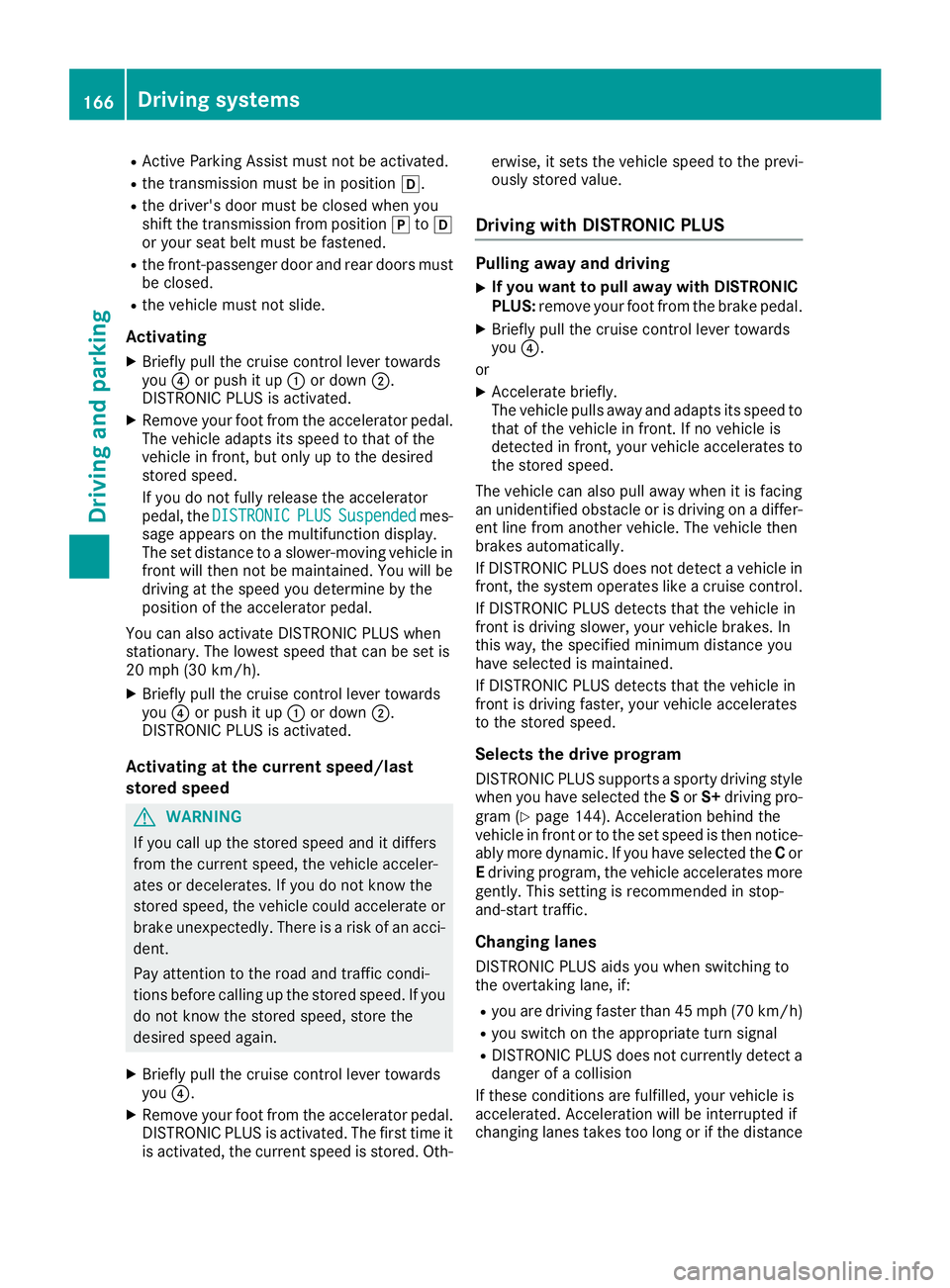 MERCEDES-BENZ GLC 2017  Owners Manual R
Active Parking Assist must not be activated. R
the transmission must be in position �[ .R
the driver's door must be closed when you
shift the transmission from position �] to �[
or your seat bel