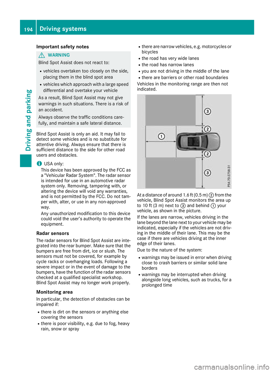 MERCEDES-BENZ GLC 2017  Owners Manual Important safety notes
G WAR NING
Blin d Spo t Assist does not react to:R
veh icle s overtaken too closely on the side ,
plac ing them in the blin d spot areaR
veh icle s whic h appr oach wit h a larg