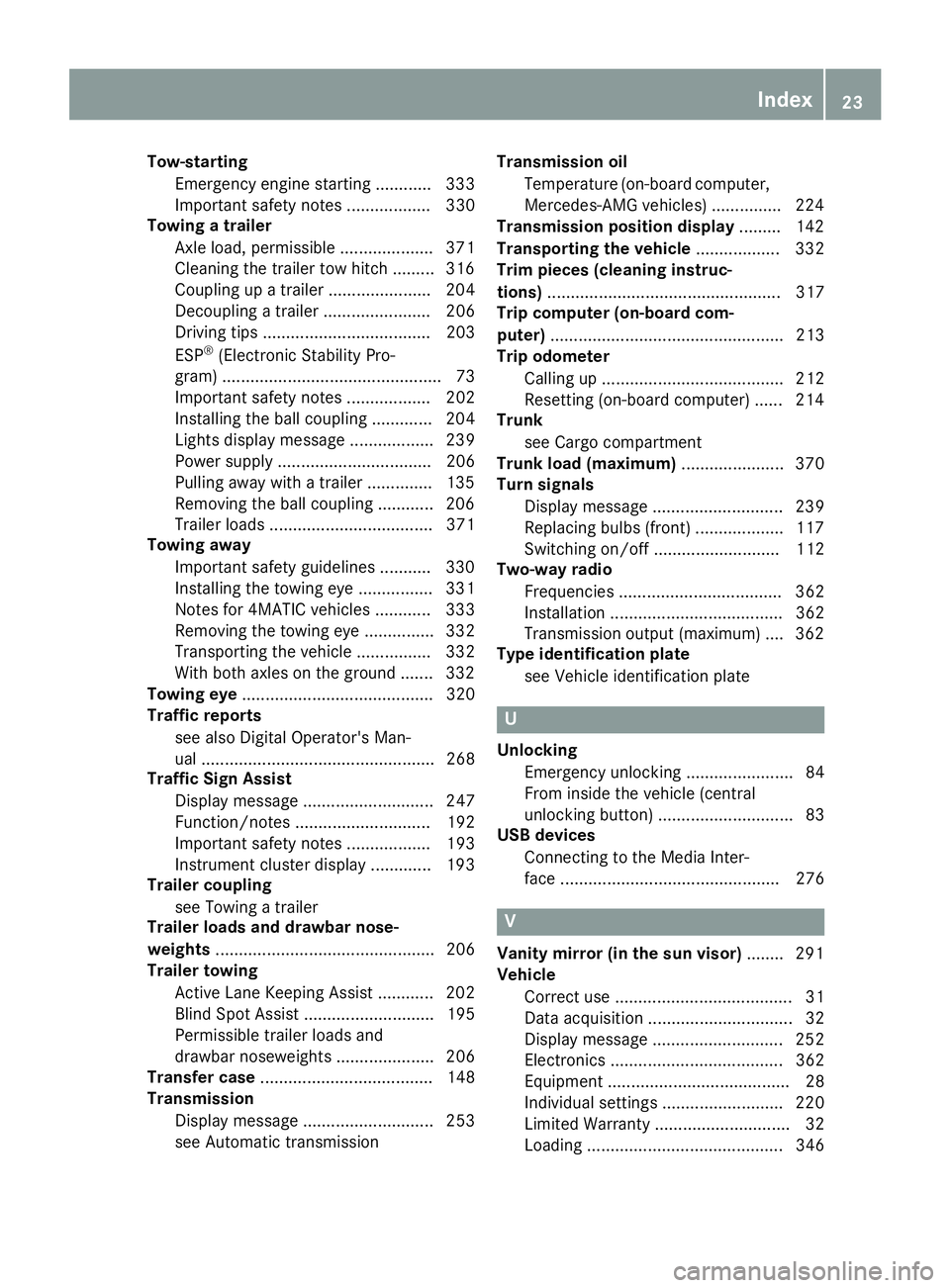 MERCEDES-BENZ GLC 2017 Owners Manual Tow-starting
Emergency engine starting ............ 333
Important safety notes .................. 330
Towing a trailer
Axle load, permissible .................... 371
Cleaning the trailer tow hitch .. MERCEDES-BENZ GLC 2017 Owners Manual Tow-starting
Emergency engine starting ............ 333
Important safety notes .................. 330
Towing a trailer
Axle load, permissible .................... 371
Cleaning the trailer tow hitch ..