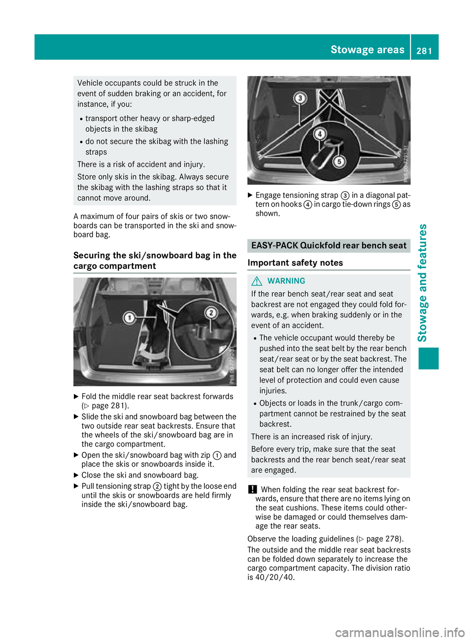 MERCEDES-BENZ GLC 2017  Owners Manual Vehicle occupants could be struck in the
event of sudden braking or an accident, for
instance, if you: R
transport other heavy or sharp-edged
objects in the skibag R
do not secure the skibag with the 