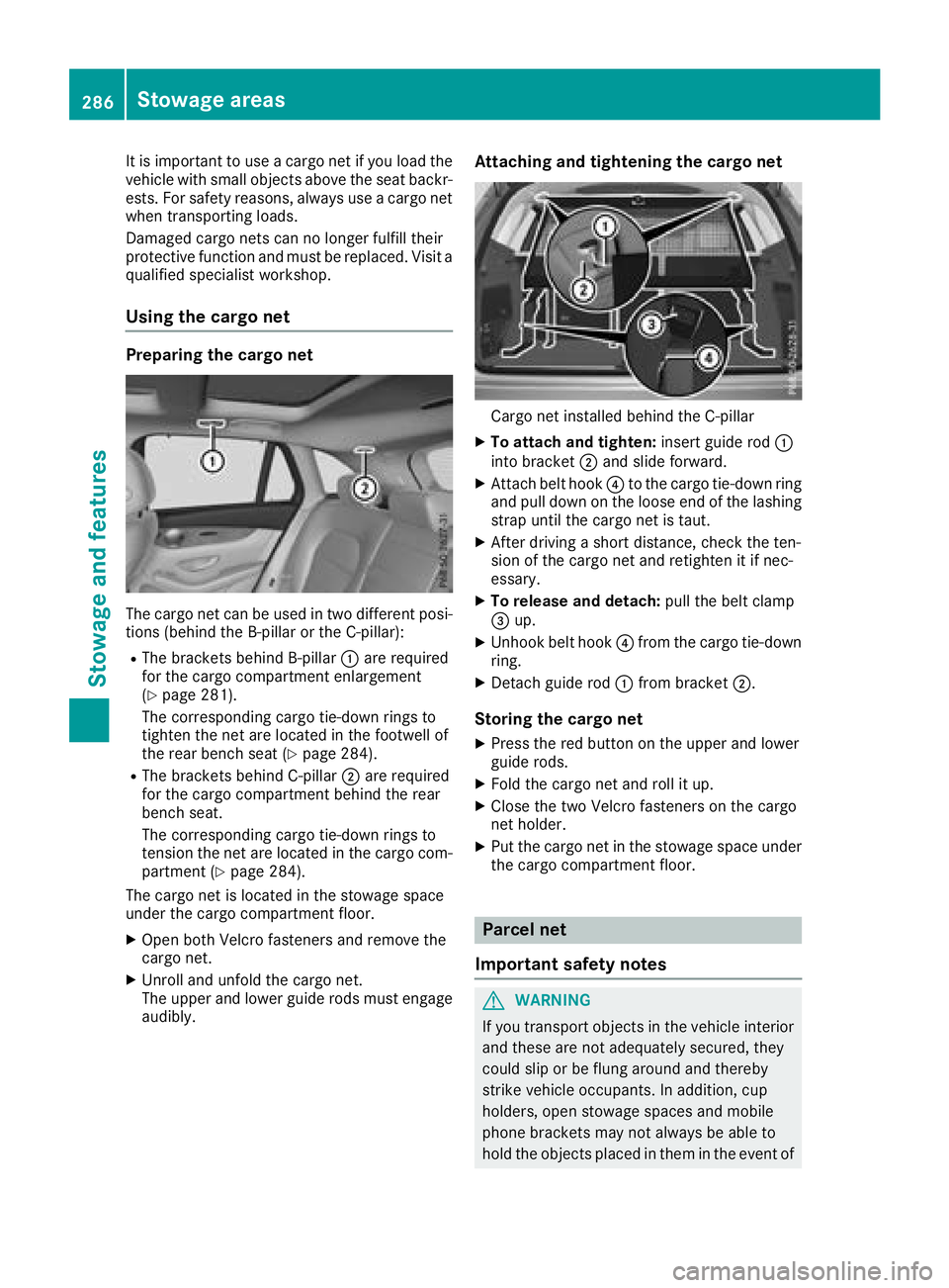 MERCEDES-BENZ GLC 2017  Owners Manual It is important to use a cargo net if you load the
vehicle with small objects above the seat backr-
ests. For safety reasons, always use a cargo net
when transporting loads.
Damaged cargo nets can no 