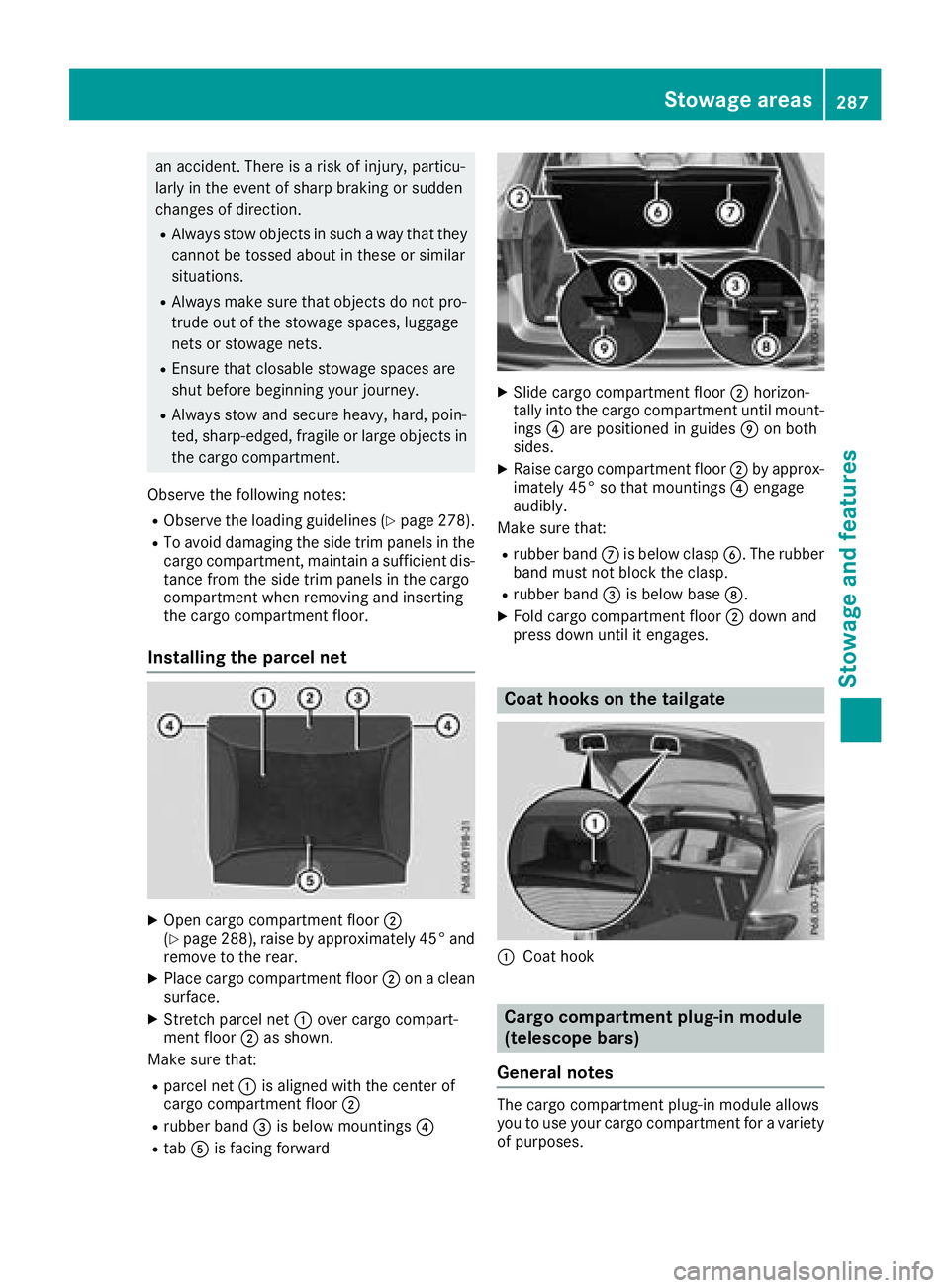 MERCEDES-BENZ GLC 2017  Owners Manual an accident. There is a risk of injury, particu-
larly in the event of sharp braking or sudden
changes of direction. R
Always stow objects in such a way that they
cannot be tossed about in these or si