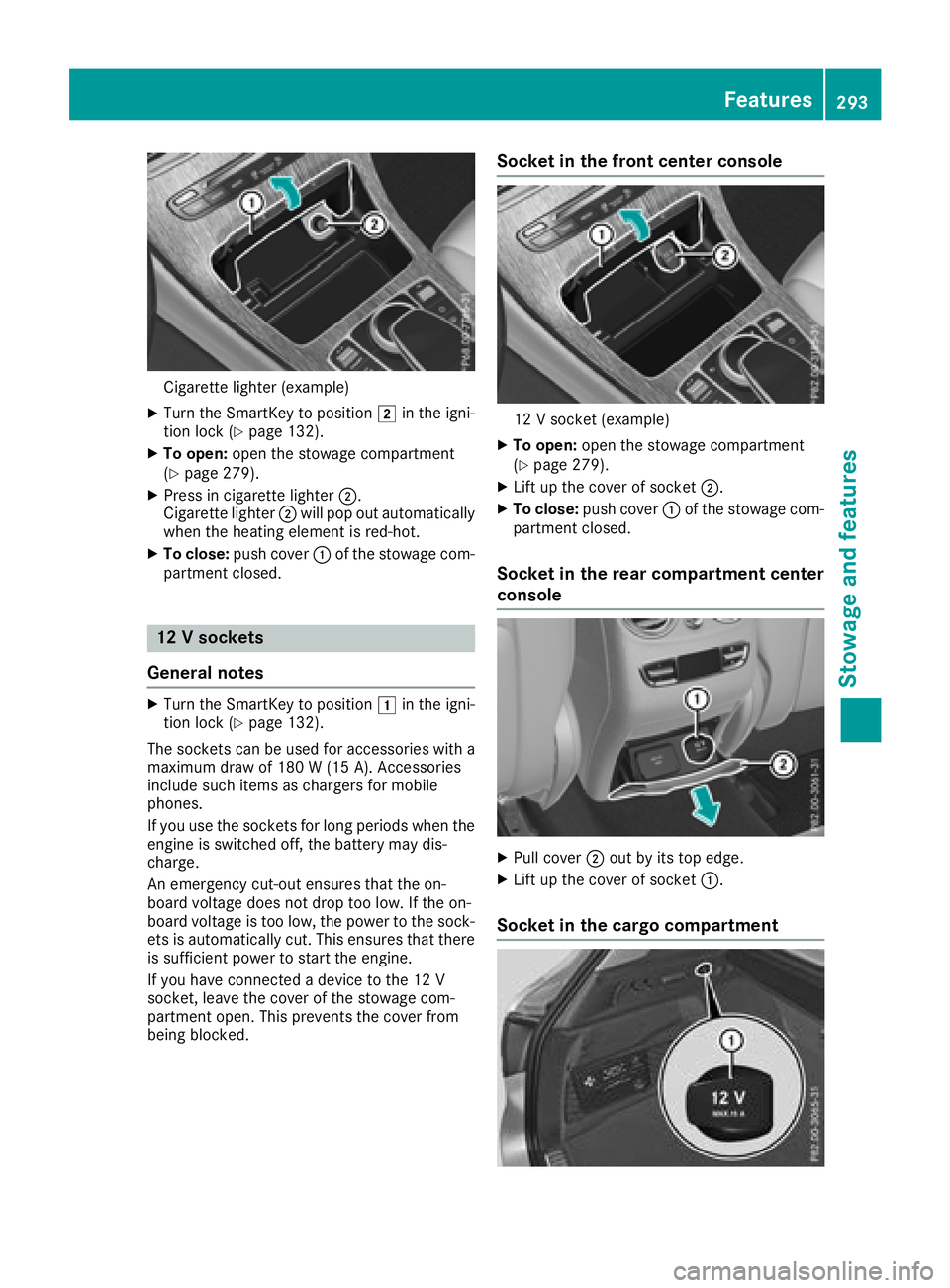 MERCEDES-BENZ GLC 2017  Owners Manual Cigarette lighter (example) X
Turn the Sm artKey to position �H in the ign i-
tion lock ( Y
page 132).X
To open: open the stowage compartment
( Y
page 279). X
Press in cigarette lighter �D .
Cigarette