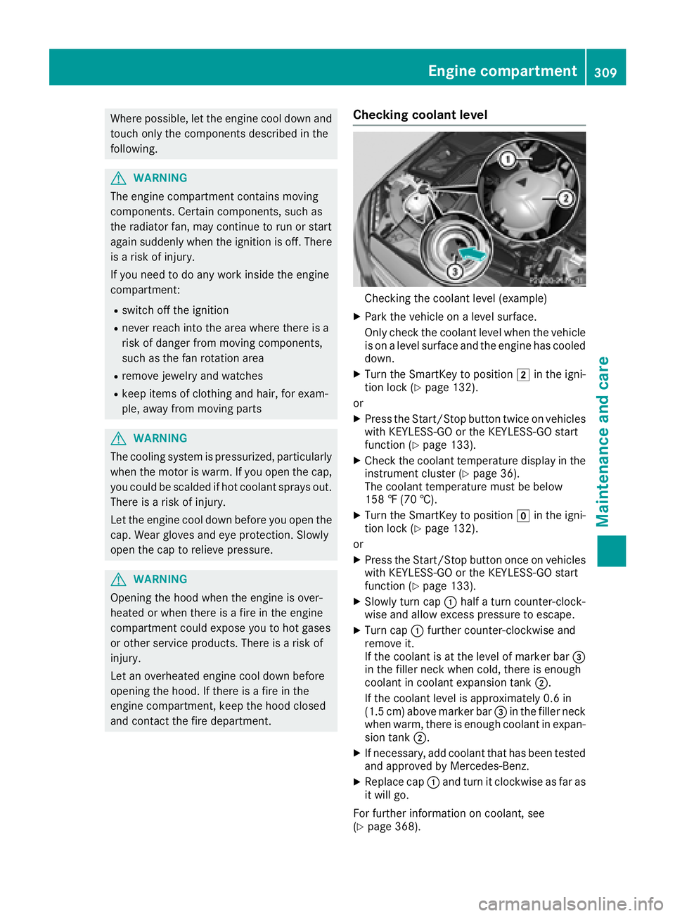 MERCEDES-BENZ GLC 2017 Owners Manual Where possible, let the engine cool down and
touch only the components described in the
following.
G WARNING
The engine compartment contains moving
components. Certain components, such as
the radiator MERCEDES-BENZ GLC 2017 Owners Manual Where possible, let the engine cool down and
touch only the components described in the
following.
G WARNING
The engine compartment contains moving
components. Certain components, such as
the radiator