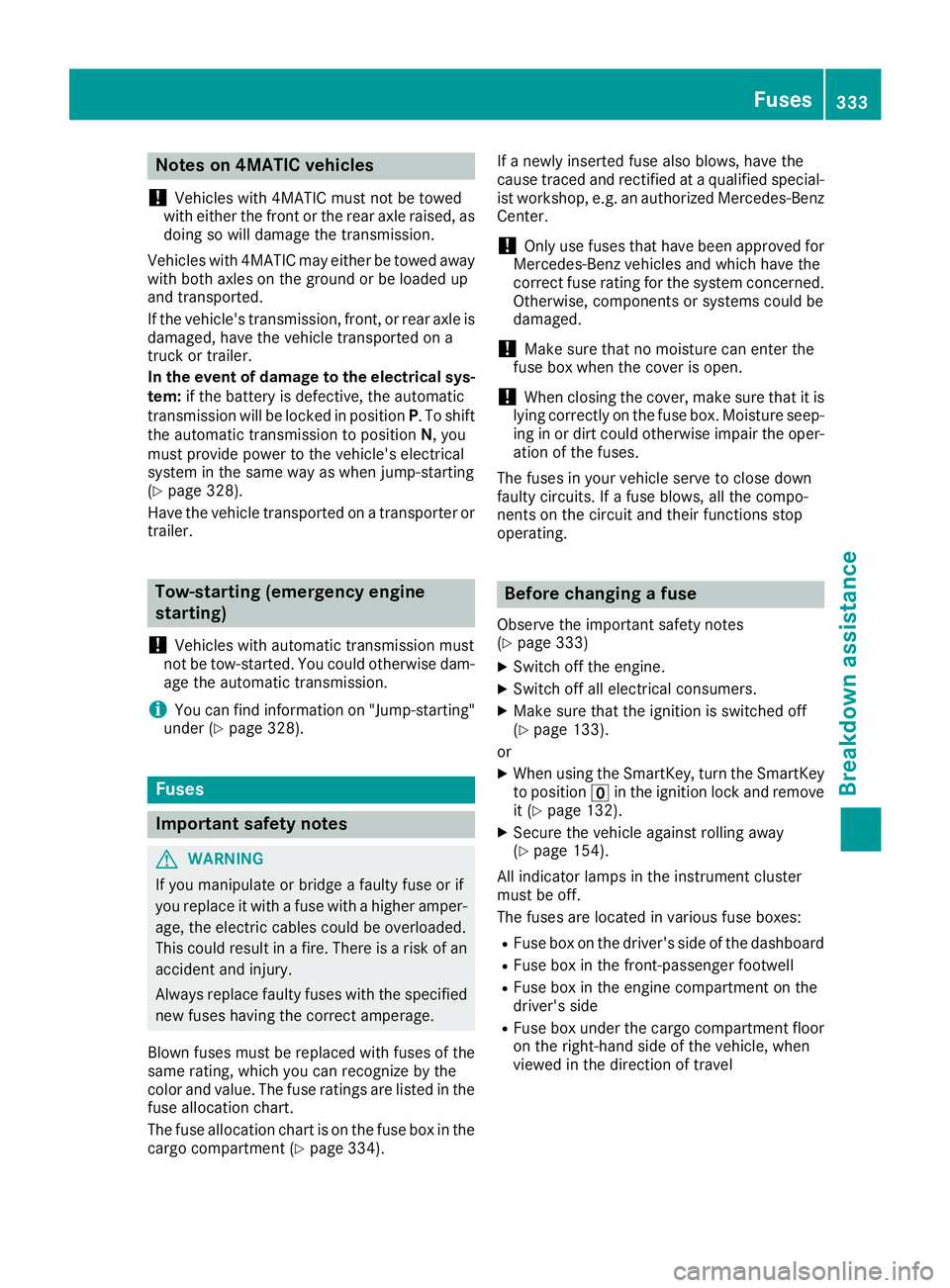 MERCEDES-BENZ GLC 2017  Owners Manual Notes on 4MATIC vehicles
! Vehicles with 4MATIC must not be towed
with either the front or the rear axle raised, as
doing so will damage the transmission.
Vehicles with 4MATIC may either be towed away