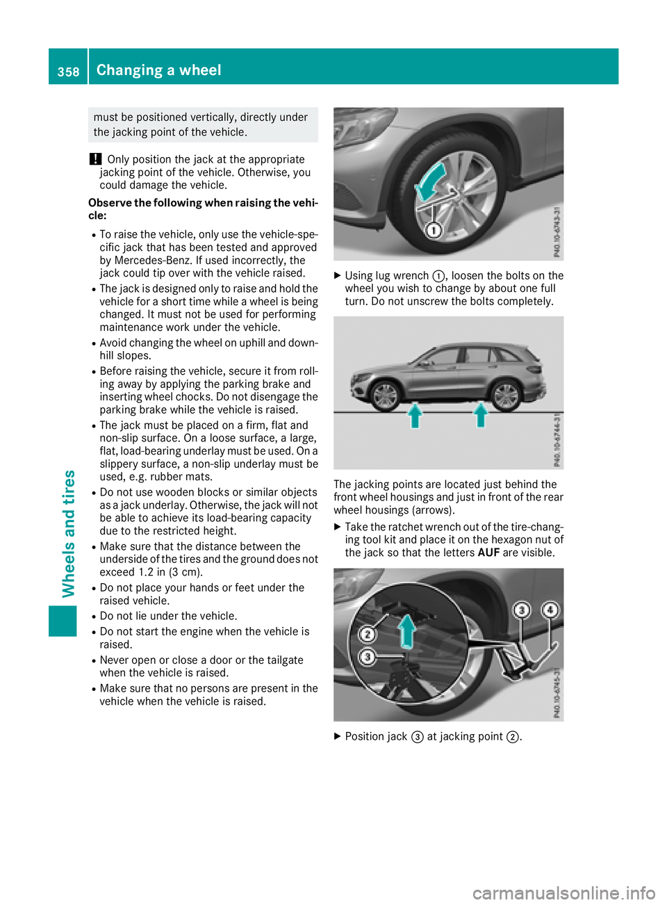 MERCEDES-BENZ GLC 2017  Owners Manual must be positioned vertically, directly under
the jacking point of the vehicle.
! Only position the jack at the appropriate
jacking point of the vehicle. Otherwise, you
could damage the vehicle.
Obser