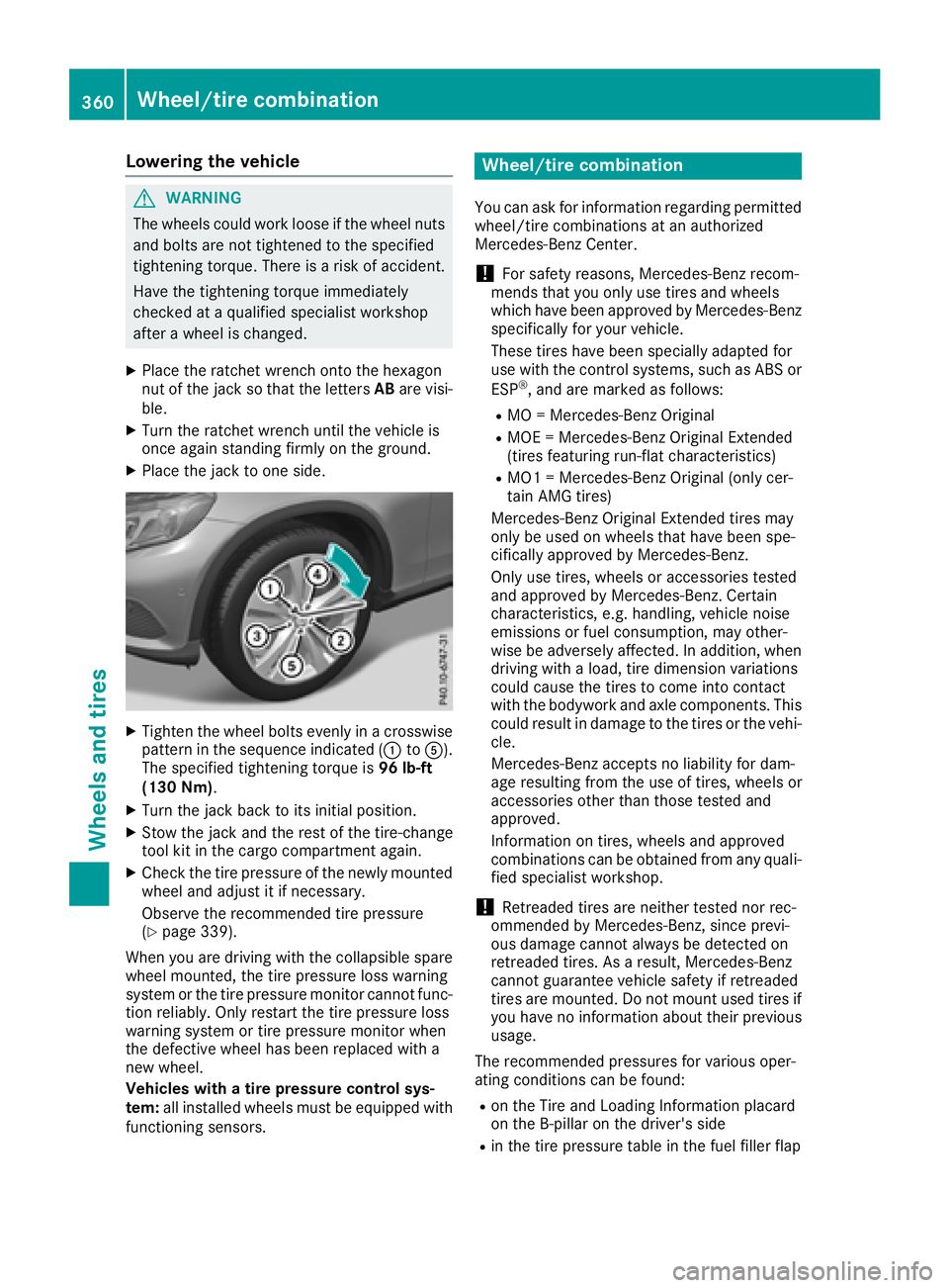 MERCEDES-BENZ GLC 2017  Owners Manual Lowering the vehicle
G WARNING
The wheels could work loose if the wheel nuts
and bolts are not tightened to the specified
tightening torque. There is a risk of accident.
Have the tightening torque imm