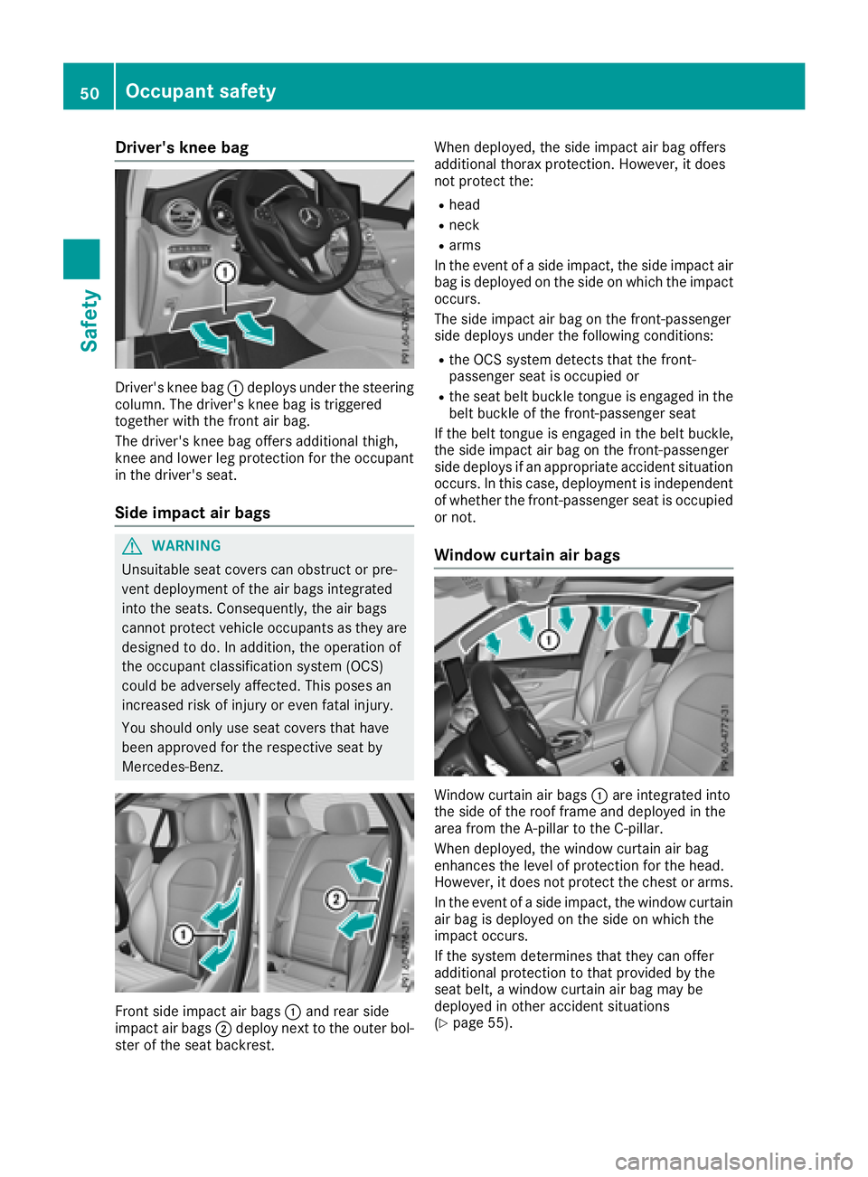 MERCEDES-BENZ GLC 2017 Workshop Manual Driver's kne e ba g
Driver' s knee bag �C deploys under th e steerin g
column . The driver's knee bag is triggere d
together wit h th e fron t air bag.
The driver's knee bag offers add