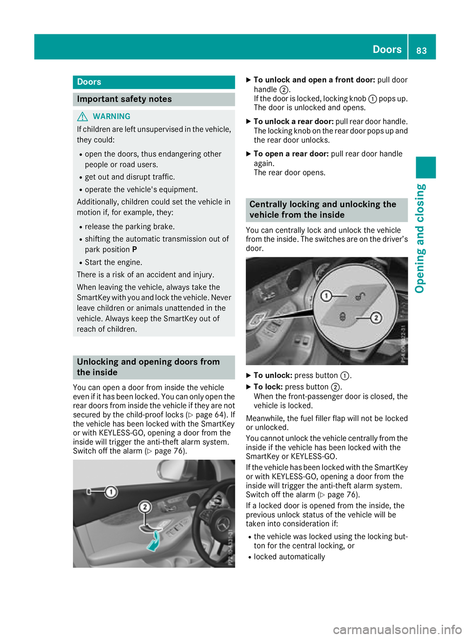 MERCEDES-BENZ GLC 2017 Manual Online Door s
Important safet y notes
G WARNING
If children are lef t unsupervised in th e vehicle,
they could: R
ope n th e doors , thus endangerin g other
people or road users. R
get out and disrup t traff