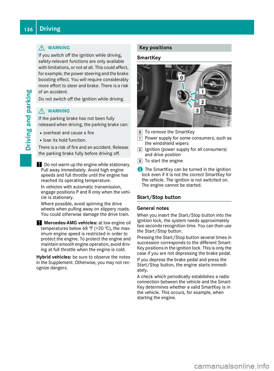 MERCEDES-BENZ GLC 2018 Owners Manual G WARNING
If you switch off the ignition while driving,
safety-relevant functions are only available
with limitations, or not at all. This could affect,
for example, the power steering and the brake
b MERCEDES-BENZ GLC 2018 Owners Manual G WARNING
If you switch off the ignition while driving,
safety-relevant functions are only available
with limitations, or not at all. This could affect,
for example, the power steering and the brake
b