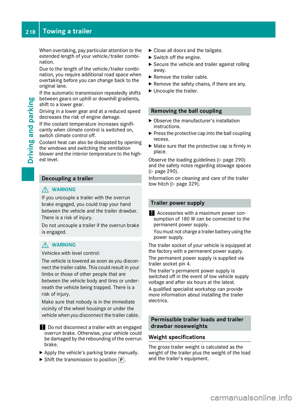 MERCEDES-BENZ GLC 2018  Owners Manual When overtaking, pay particular attention to the
extended length of your vehicle/trailer combi-
nation.
Due to the length of the vehicle/trailer combi-
nation, you require additional road space when
o