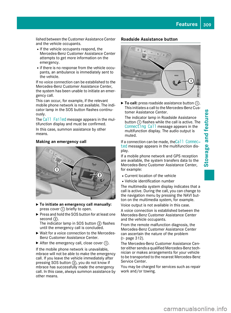 MERCEDES-BENZ GLC 2018 Owners Manual lished between the Customer Assistance Center
and the vehicle occupants. R
If the vehicle occupants respond, the
Mercedes-Benz Customer Assistance Center
attempts to get more information on the
emerge MERCEDES-BENZ GLC 2018 Owners Manual lished between the Customer Assistance Center
and the vehicle occupants. R
If the vehicle occupants respond, the
Mercedes-Benz Customer Assistance Center
attempts to get more information on the
emerge