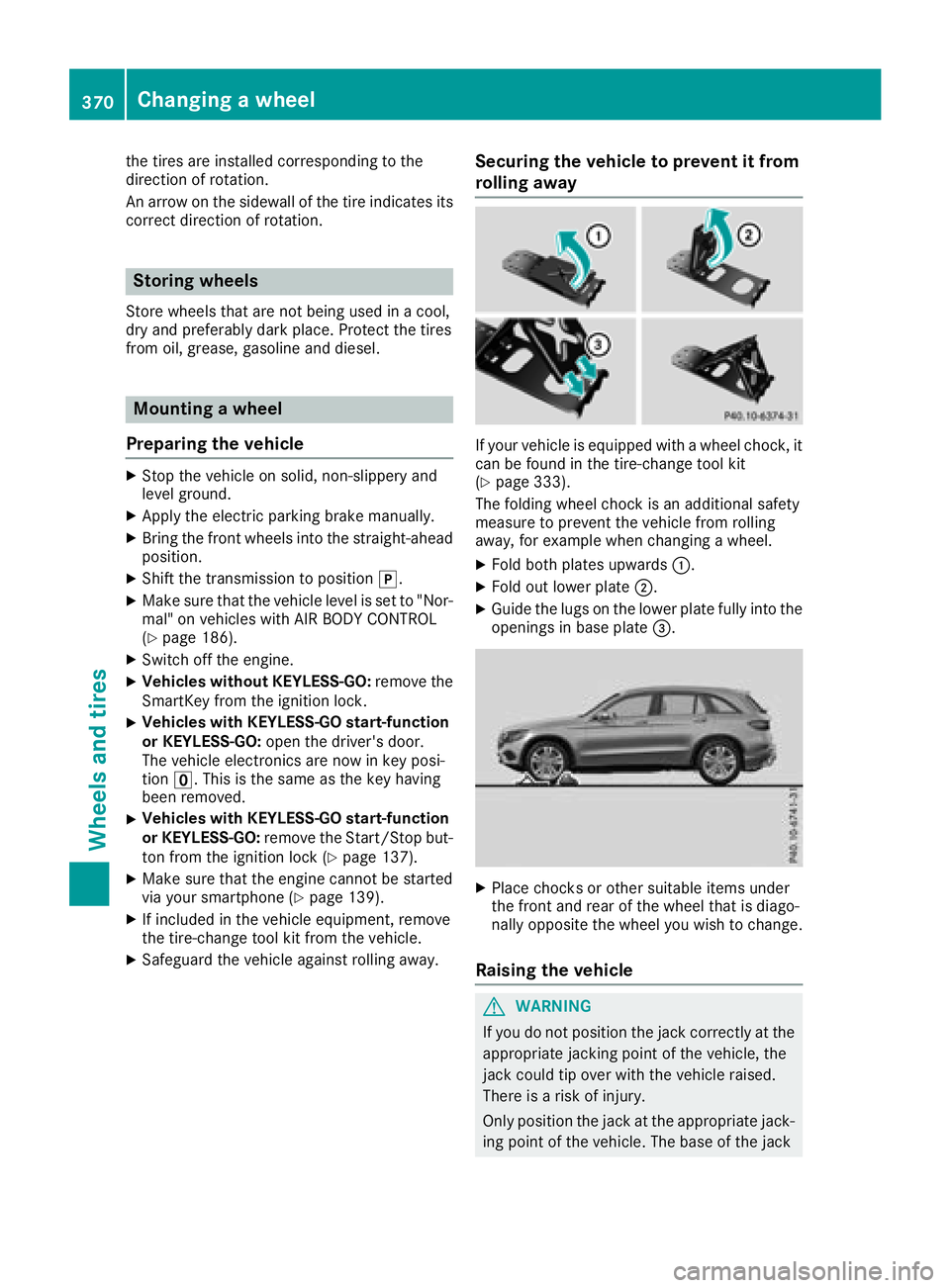 MERCEDES-BENZ GLC 2018 Owners Manual the tires are installed corresponding to the
direction of rotation.
An arrow on the sidewall of the tire indicates its
correct direction of rotation.
Storing wheels Store wheels that are not being use MERCEDES-BENZ GLC 2018 Owners Manual the tires are installed corresponding to the
direction of rotation.
An arrow on the sidewall of the tire indicates its
correct direction of rotation.
Storing wheels Store wheels that are not being use