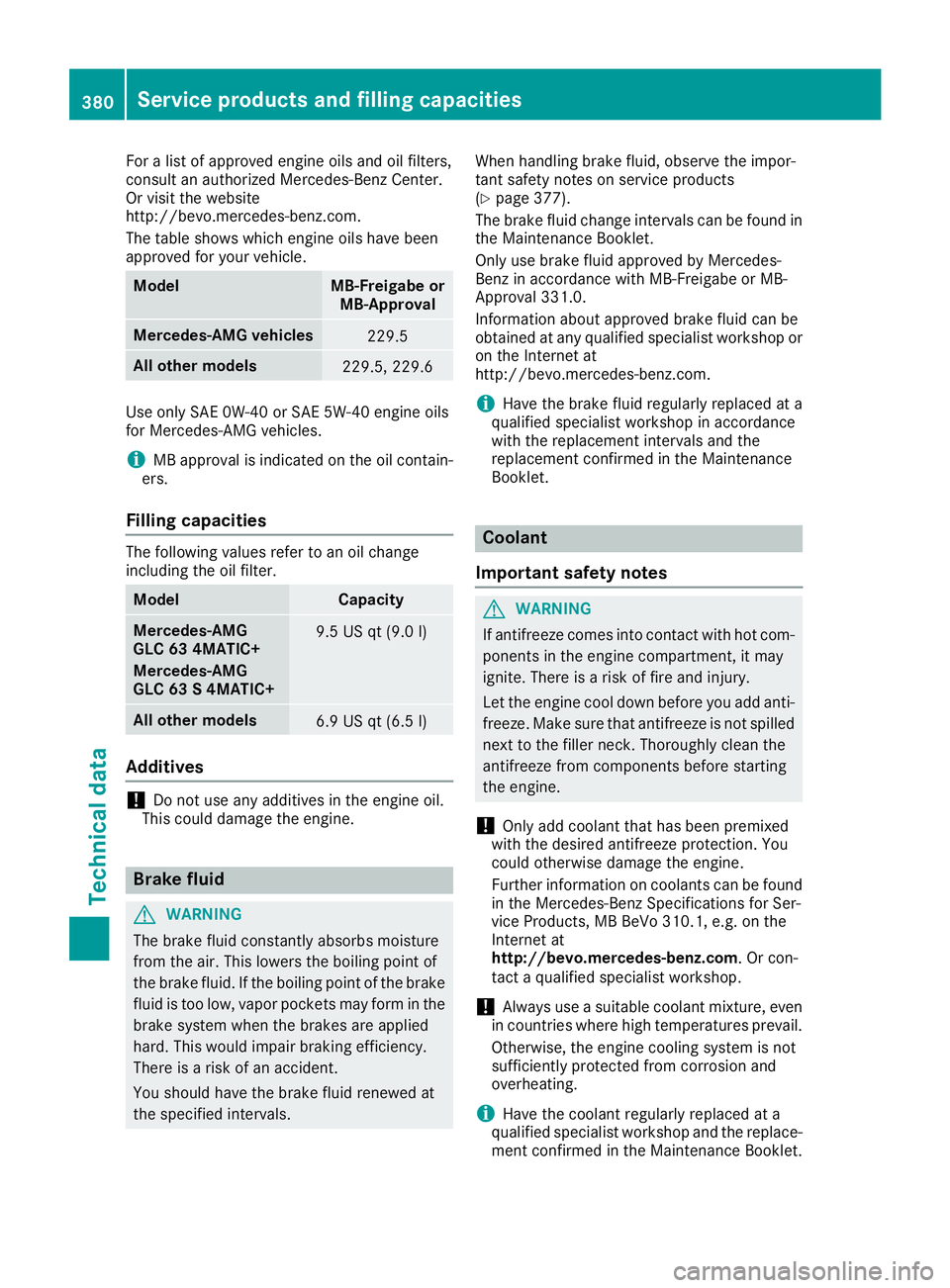 MERCEDES-BENZ GLC 2018  Owners Manual For a list of approved engine oils and oil filters,
consult an authorized Mercedes-Benz Center.
Or visit the website
http://bevo.mercedes-benz.com.
The table shows which engine oils have been
approved