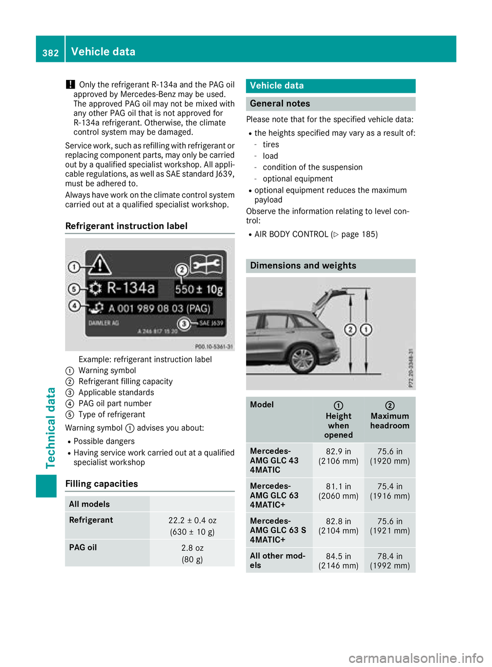 MERCEDES-BENZ GLC 2018  Owners Manual ! Only the refrigerant R ‑ 134a and the PAG oil
approved by Mercedes-Benz may be used.
The approved PAG oil may not be mixed with
any other PAG oil that is not approved for
R-134a refrigerant. Other