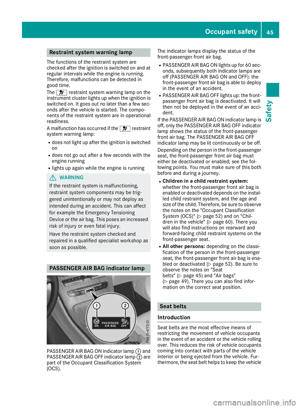 MERCEDES-BENZ GLC 2018 Service Manual Restraint system warning lamp The functions of the restraint system are
checked after the ignition is switched on and at
regular intervals while the engine is running.
Therefore, malfunctions can be d