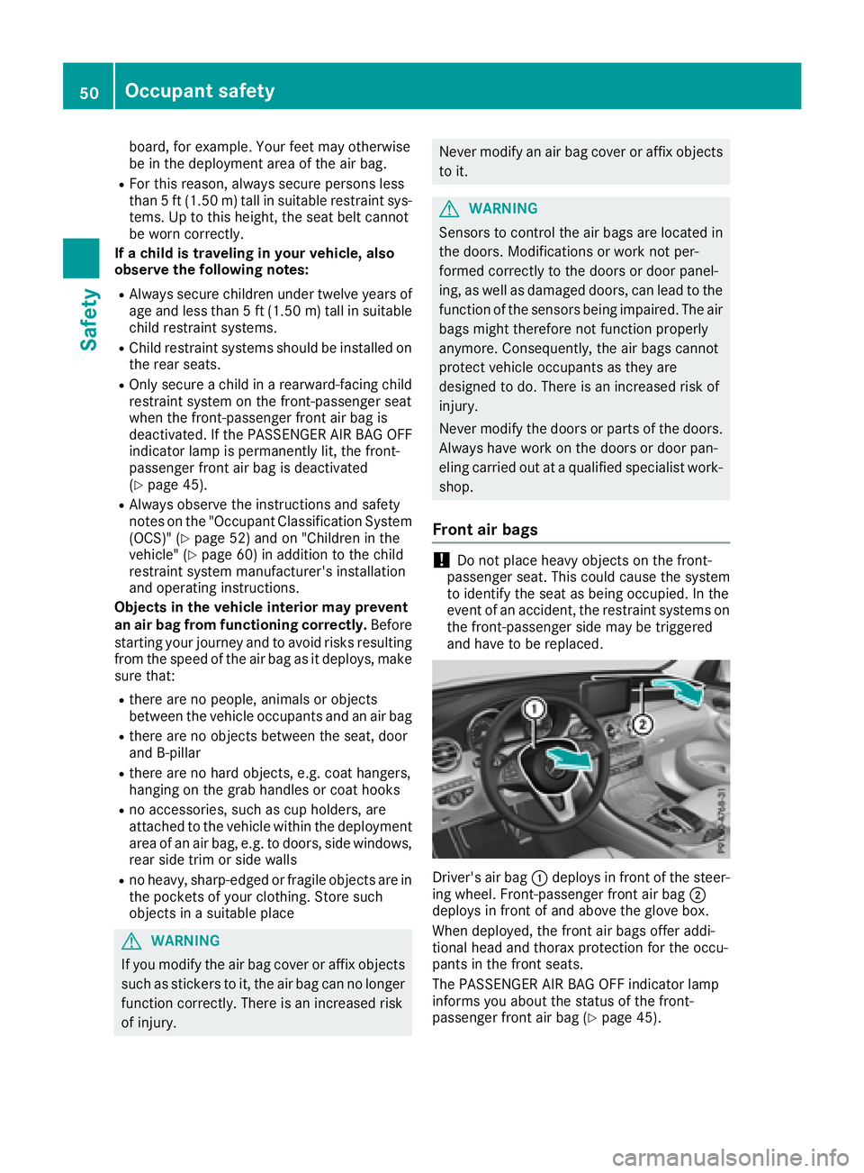 MERCEDES-BENZ GLC 2018 Workshop Manual board, for example. Your feet may otherwise
be in the deployment area of the air bag. R
For this reason, always secure persons less
than 5 ft (1.50 m) tall in suitable restraint sys-
tems. Up to this 