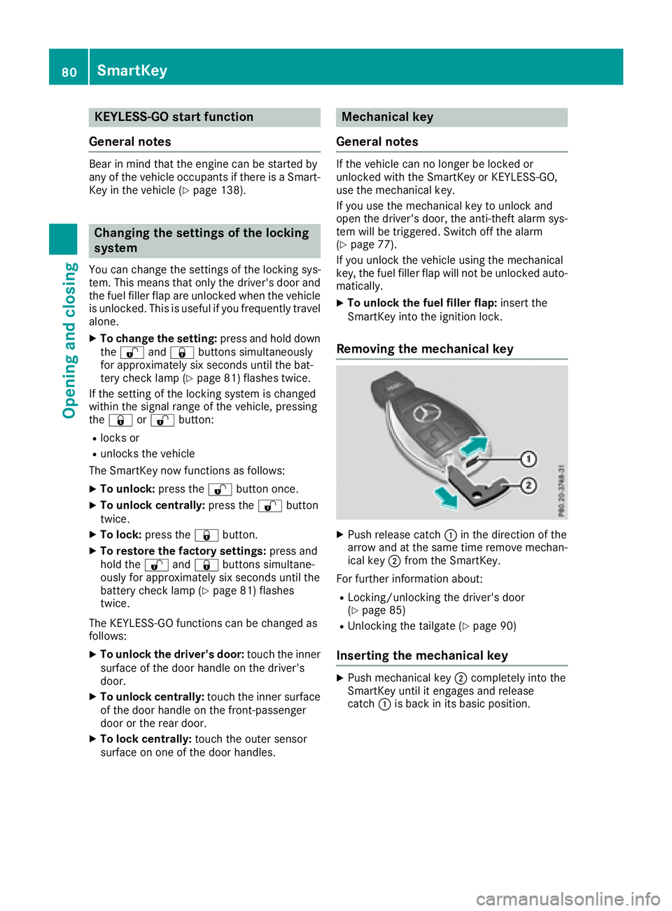 MERCEDES-BENZ GLC 2018 Manual Online KEYLESS- GO start function
Gene ra l notesBear in min d that th e engin e can be started by
any of th e vehicl e occupant s if there is a Smart -
Key in th e vehicl e ( Y
page 138).
Changing the setti