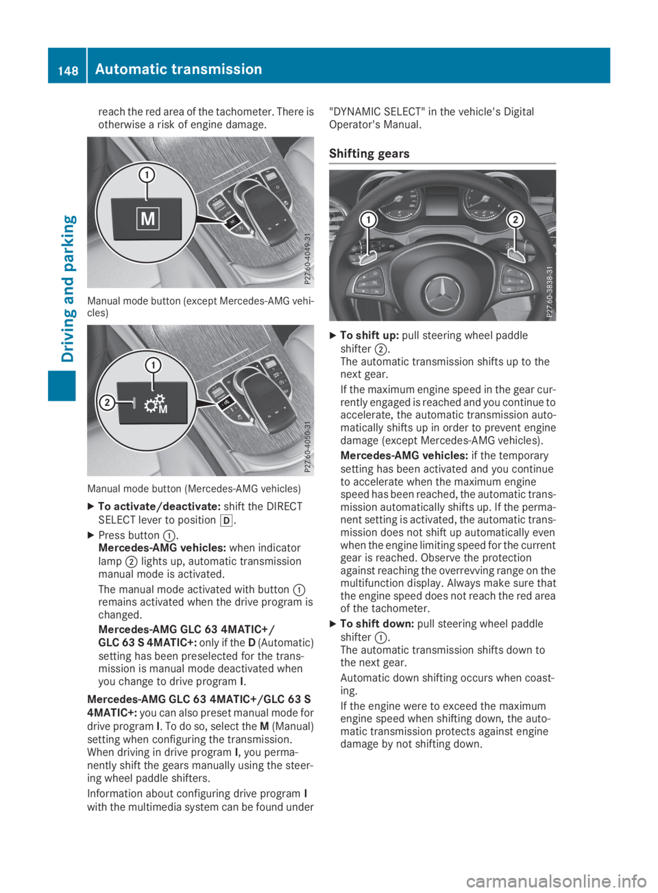 MERCEDES-BENZ GLC 2019  Owners Manual reach the red area of the tachometer. There isotherwise a risk of engine damage.
Manual mode button (except Mercedes-AMG vehi-cles)
Manual mode button (Mercedes-AMG vehicles)
XTo activate/deactivate:s