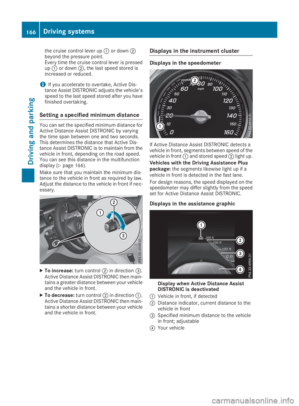 MERCEDES-BENZ GLC 2019  Owners Manual the cruise control lever up�Cor down�Dbeyond the pressure point.Every time the cruise control lever is pressedup�Cor down�D, the last speed stored isincreased or reduced.
iIf you accelerate to overtak