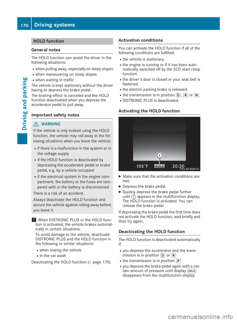 MERCEDES-BENZ GLC 2019 Owners Manual HOLD function
General notes
The HOLD function can assist the driver in thefollowing situations:
Rwhen pulling away, especially on steep slopes
Rwhen maneuvering on steep slopes
Rwhen waiting in traffi MERCEDES-BENZ GLC 2019 Owners Manual HOLD function
General notes
The HOLD function can assist the driver in thefollowing situations:
Rwhen pulling away, especially on steep slopes
Rwhen maneuvering on steep slopes
Rwhen waiting in traffi
