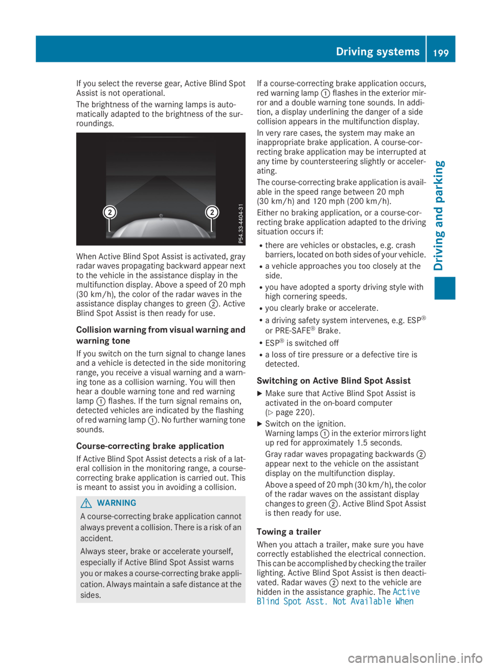 MERCEDES-BENZ GLC 2019 Owners Manual If you select the reverse gear, Active Blind SpotAssist is not operational.
The brightness of the warning lamps is auto-matically adapted to the brightness of the sur-roundings.
When Active Blind Spot MERCEDES-BENZ GLC 2019 Owners Manual If you select the reverse gear, Active Blind SpotAssist is not operational.
The brightness of the warning lamps is auto-matically adapted to the brightness of the sur-roundings.
When Active Blind Spot