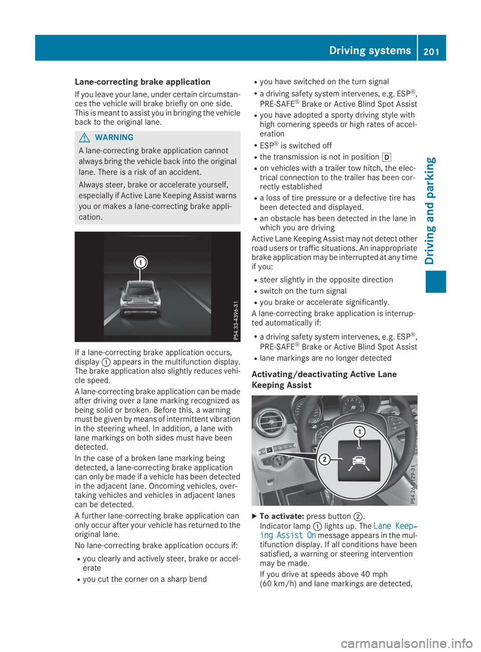 MERCEDES-BENZ GLC 2019 Owners Manual Lane-correcting brake application
If you leave your lane, under certain circumstan-ces the vehicle will brake briefly on one side.This is meant to assist you in bringing the vehicleback to the origina MERCEDES-BENZ GLC 2019 Owners Manual Lane-correcting brake application
If you leave your lane, under certain circumstan-ces the vehicle will brake briefly on one side.This is meant to assist you in bringing the vehicleback to the origina