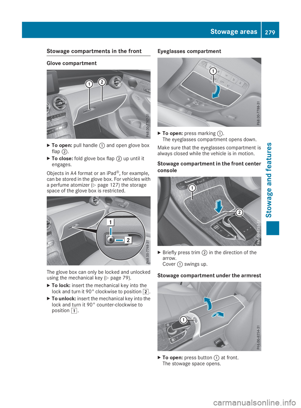 MERCEDES-BENZ GLC 2019  Owners Manual Stowage compartments in the front
Glove compartment
XTo open:pull handle�Cand open glove boxflap�D.
XTo close:fold glove box flap�Dup until itengages.
Objects in A4 format or an iPad®, for example,ca