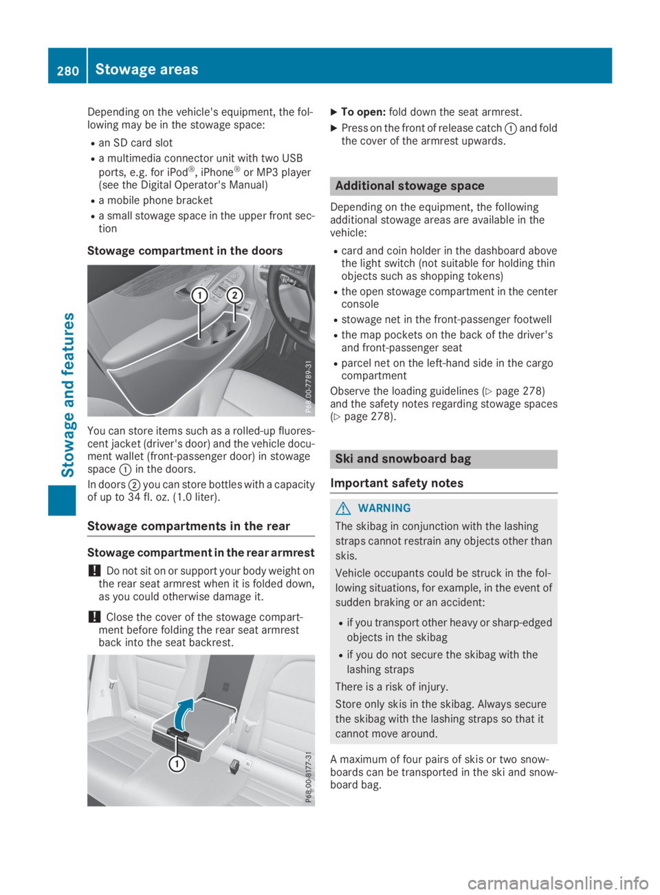 MERCEDES-BENZ GLC 2019  Owners Manual Depending on the vehicle's equipment, the fol-lowing may be in the stowage space:
Ran SD card slot
Ra multimedia connector unit with two USB
ports, e.g. for iPod®, iPhone®or MP3 player(see the D